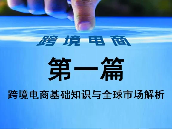 第一篇：跨境电商基础知识与全球市场解析（深度细化版）