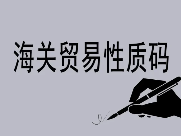 海关贸易性质码详解：国际贸易的“身份识别系统”