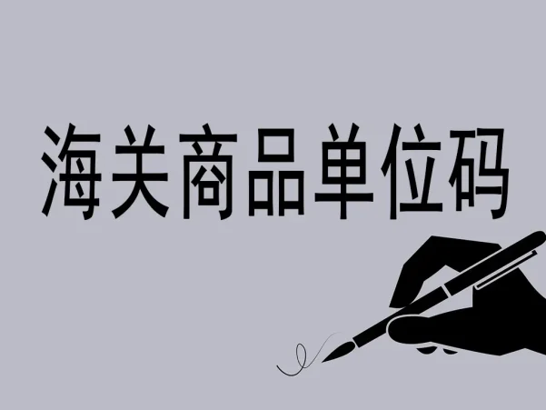 海关商品单位码详解:国际贸易的“度量衡密码本”