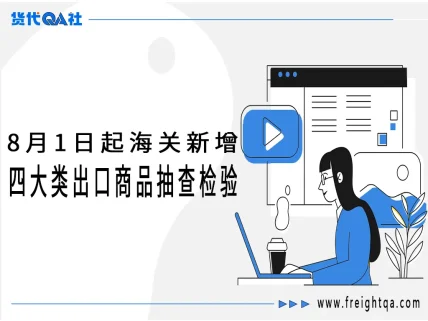 8月1日起海关新增四大类出口商品抽查检验!企业通关指南及全球8月外贸新规汇总